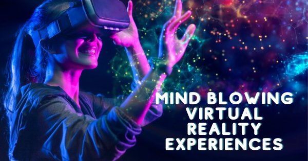  Beyond Reality: 05 Mind-Blowing Virtual Reality Experiences