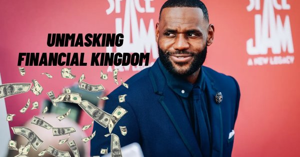 Lebron James' Wealth: Unmasking His Financial Kingdom