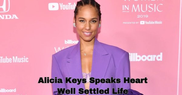 Alicia Keys Speaks Her Heart Out When She Is Well Settled In Her Life