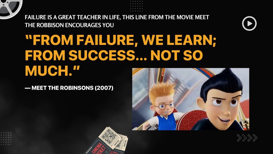 Failure is a great teacher in life, this line from the movie Meet the Robbison encourages you