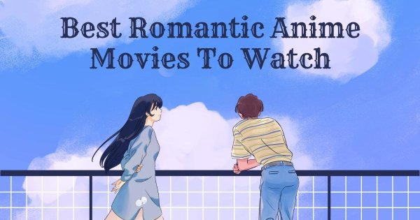 30+ Best Romantic Anime Movies To Watch For Love Enthusiasts: Heartfelt Tales